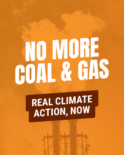NO MORE COAL & GAS - Real climate action now