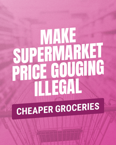 MAKE SUPERMARKET PRICE GOUGING ILLEGAL - Cheaper groceries