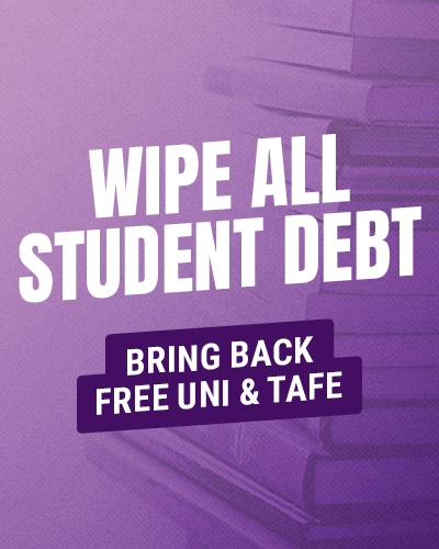 WIPE ALL STUDENT DEBT - Bring back free Uni & TAFE